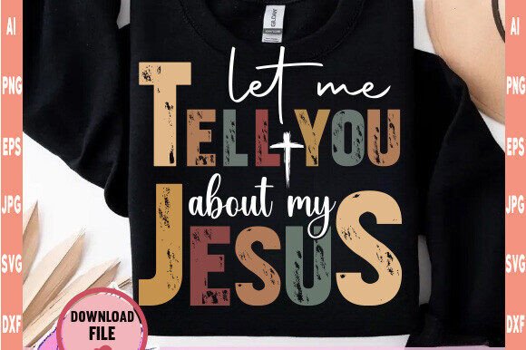 Let Me Tell You About My Jesus Svg Png Graphics